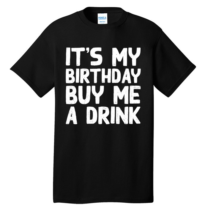 ItS My Birthday Buy Me A Drink Birthday Birth Bday Tall T-Shirt