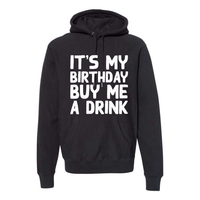 ItS My Birthday Buy Me A Drink Birthday Birth Bday Premium Hoodie