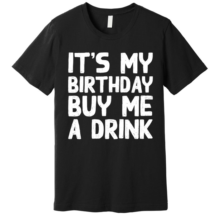 ItS My Birthday Buy Me A Drink Birthday Birth Bday Premium T-Shirt