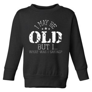 I May Be Old Old People Senior Citizen Retiree Old Age Toddler Sweatshirt