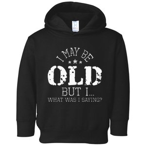 I May Be Old Old People Senior Citizen Retiree Old Age Toddler Hoodie