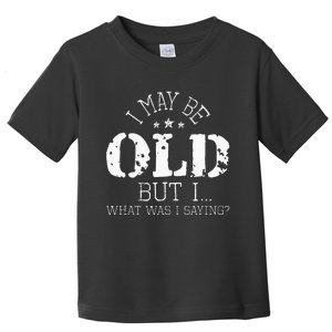 I May Be Old Old People Senior Citizen Retiree Old Age Toddler T-Shirt