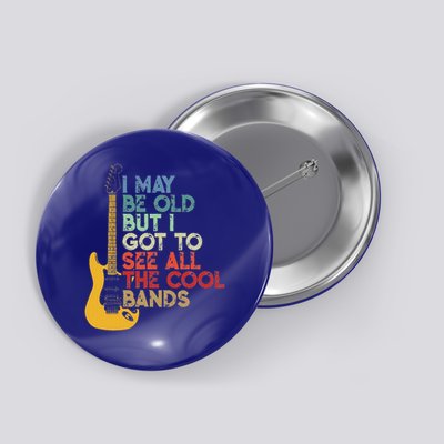 I May Be Old But I Got To See All The Cool Bands Button