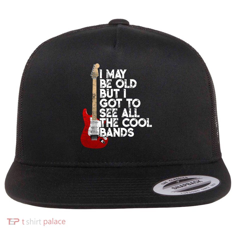 I May Be Old But I Got To See All The Cool Bands Concert Funny Gift Flat Bill Trucker Hat