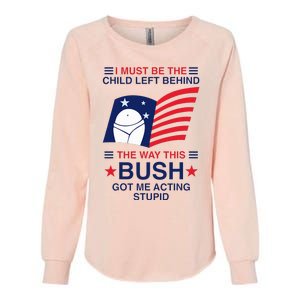 I Must Be The Child Left Behind The Way This Bush Got Me Womens California Wash Sweatshirt