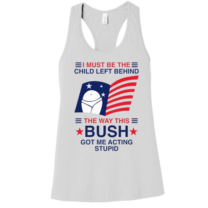 I Must Be The Child Left Behind The Way This Bush Got Me Women's Racerback Tank