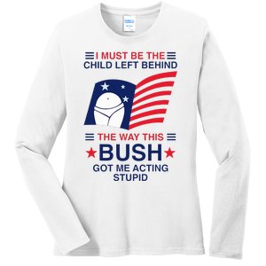 I Must Be The Child Left Behind The Way This Bush Got Me Ladies Long Sleeve Shirt