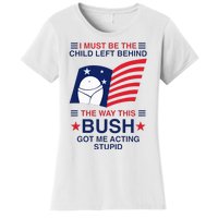 I Must Be The Child Left Behind The Way This Bush Got Me Women's T-Shirt