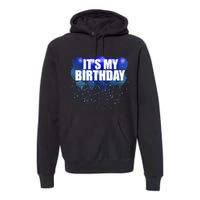 Its My Birthday Happy Birthday Funny Balloon Gift Premium Hoodie