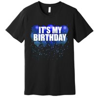 Its My Birthday Happy Birthday Funny Balloon Gift Premium T-Shirt