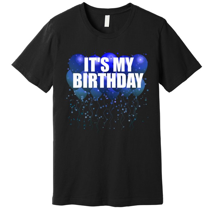 Its My Birthday Happy Birthday Funny Balloon Gift Premium T-Shirt