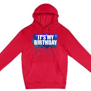 Its My Birthday Happy Birthday Funny Balloon Gift Premium Pullover Hoodie