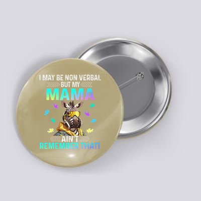 I May Be Non Verbal But My Mama Aint Remember That Giraffe Button