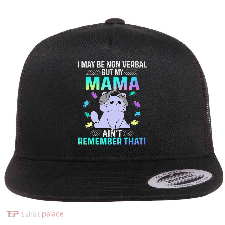 I May Be Non Verbal But My Mama Aint Remember That Cat Flat Bill Trucker Hat