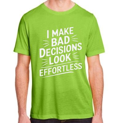 I Make Bad Decisions Look Effortless Humor Sarcastic Quote Adult ChromaSoft Performance T-Shirt