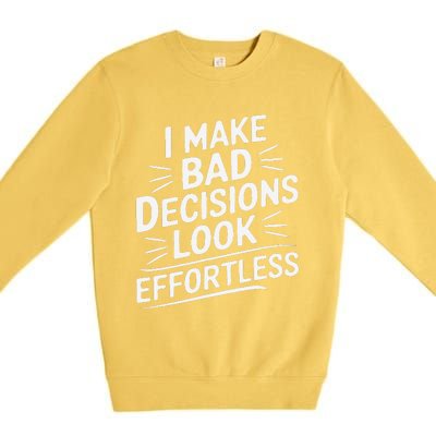 I Make Bad Decisions Look Effortless Humor Sarcastic Quote Premium Crewneck Sweatshirt