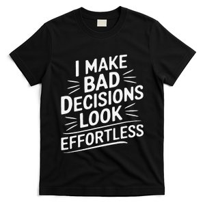 I Make Bad Decisions Look Effortless Humor Sarcastic Quote T-Shirt