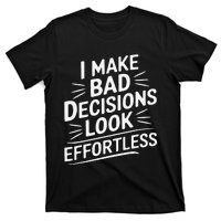 I Make Bad Decisions Look Effortless Humor Sarcastic Quote T-Shirt