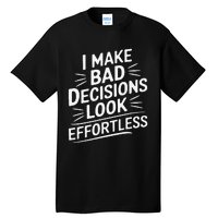 I Make Bad Decisions Look Effortless Humor Sarcastic Quote Tall T-Shirt