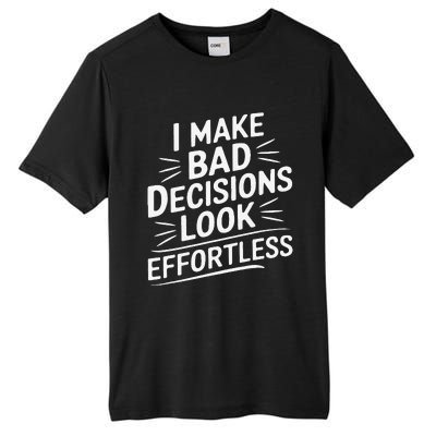 I Make Bad Decisions Look Effortless Humor Sarcastic Quote Tall Fusion ChromaSoft Performance T-Shirt