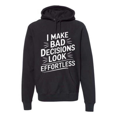 I Make Bad Decisions Look Effortless Humor Sarcastic Quote Premium Hoodie