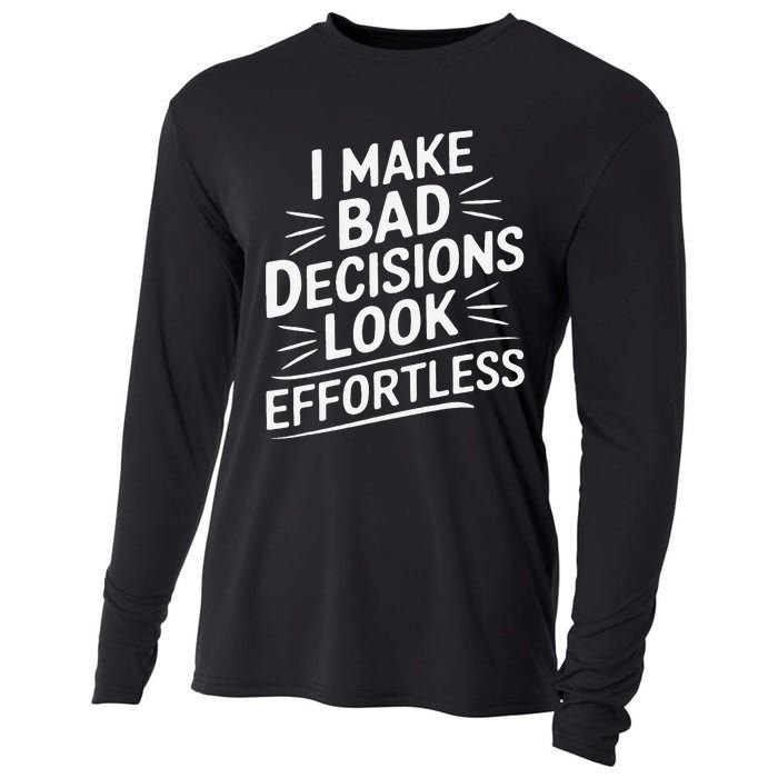 I Make Bad Decisions Look Effortless Humor Sarcastic Quote Cooling Performance Long Sleeve Crew