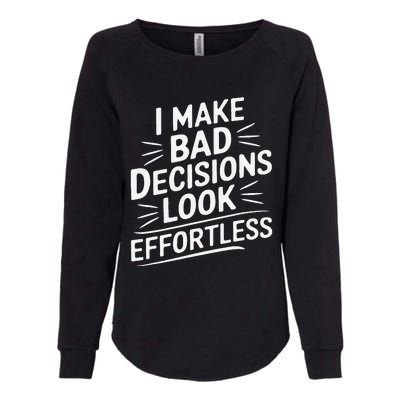 I Make Bad Decisions Look Effortless Humor Sarcastic Quote Womens California Wash Sweatshirt