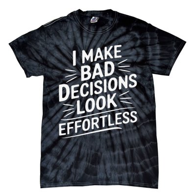 I Make Bad Decisions Look Effortless Humor Sarcastic Quote Tie-Dye T-Shirt