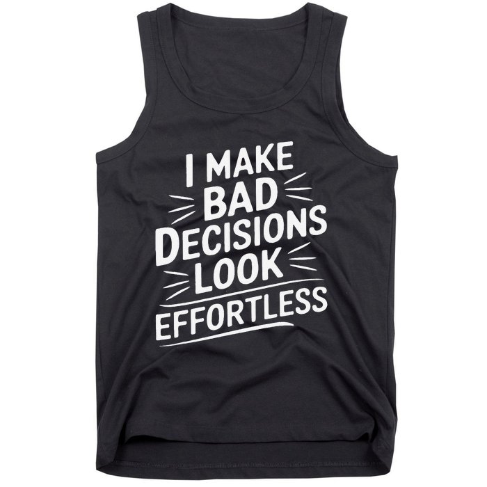 I Make Bad Decisions Look Effortless Humor Sarcastic Quote Tank Top