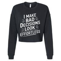 I Make Bad Decisions Look Effortless Humor Sarcastic Quote Cropped Pullover Crew