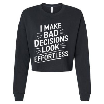 I Make Bad Decisions Look Effortless Humor Sarcastic Quote Cropped Pullover Crew