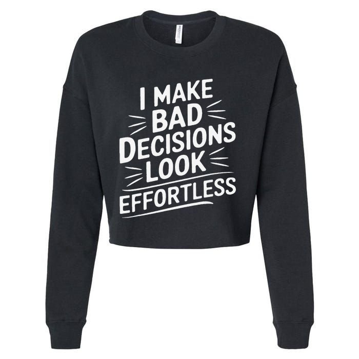 I Make Bad Decisions Look Effortless Humor Sarcastic Quote Cropped Pullover Crew