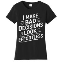 I Make Bad Decisions Look Effortless Humor Sarcastic Quote Women's T-Shirt