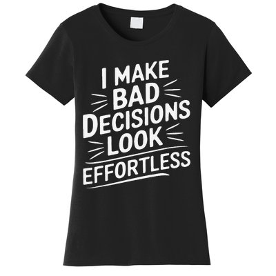 I Make Bad Decisions Look Effortless Humor Sarcastic Quote Women's T-Shirt