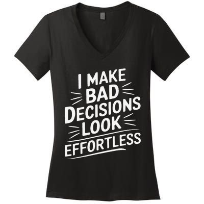 I Make Bad Decisions Look Effortless Humor Sarcastic Quote Women's V-Neck T-Shirt