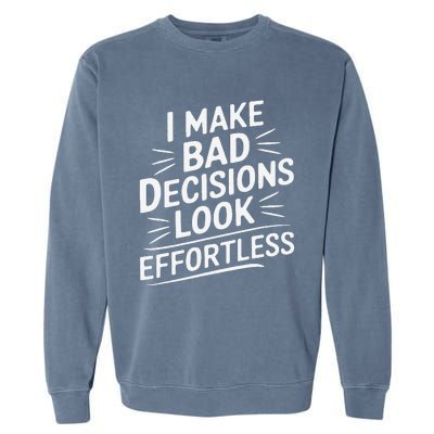 I Make Bad Decisions Look Effortless Humor Sarcastic Quote Garment-Dyed Sweatshirt