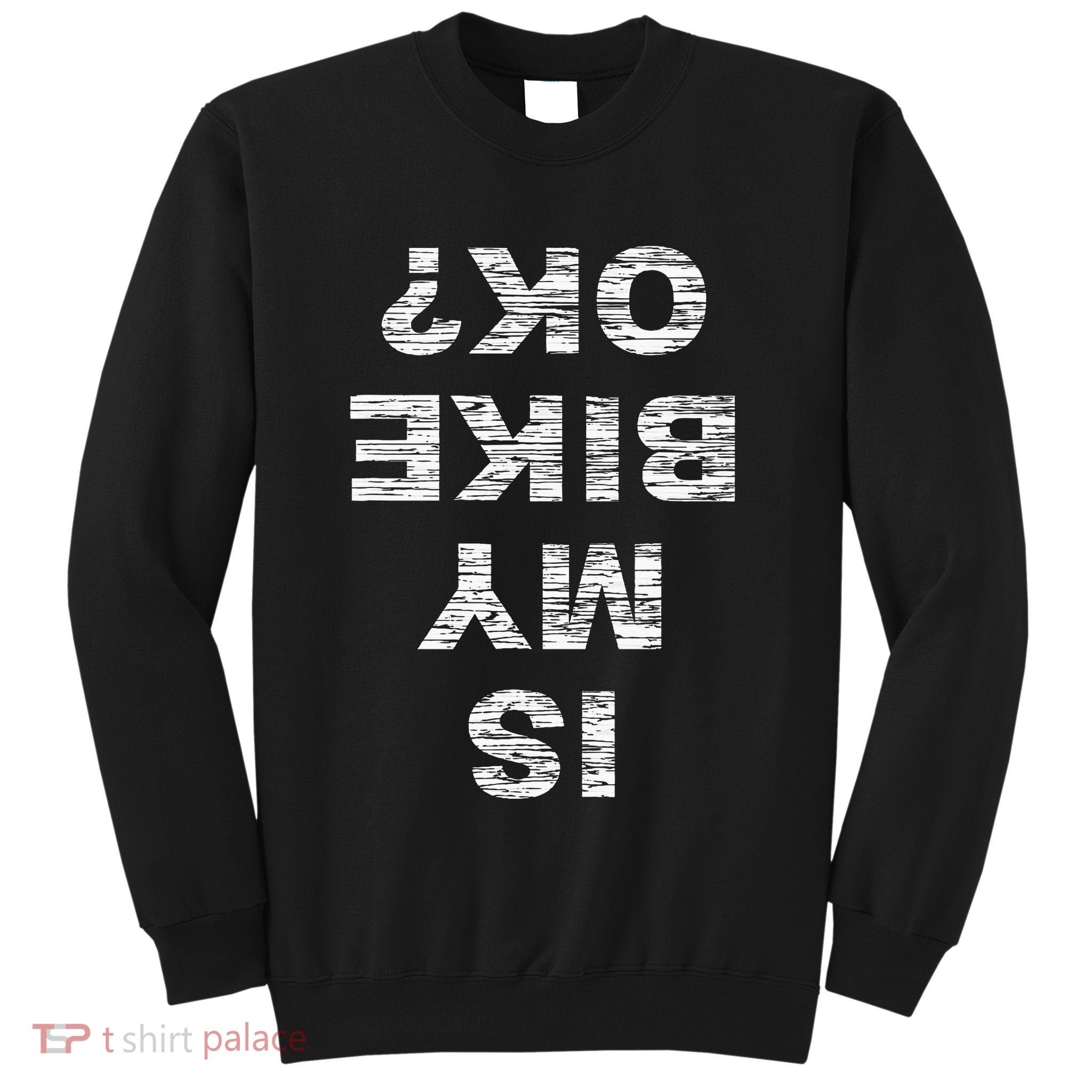 Is My Bike OK Biker Cycling Funny Cyclist Gift Sweatshirt
