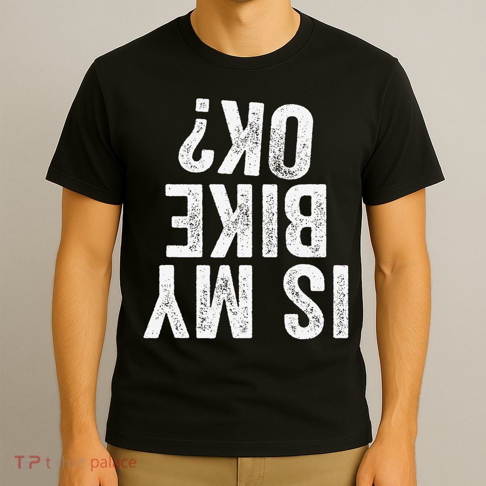 Is My Bike Ok Funny Motorcycle Dirt Bike Biker Gift T-Shirt
