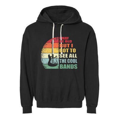 I May Be Old But I Got To See All The Cool Bands Garment-Dyed Fleece Hoodie