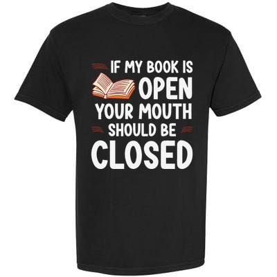 If My Book Is Open Your Mouth Should Be Closed Garment-Dyed Heavyweight T-Shirt