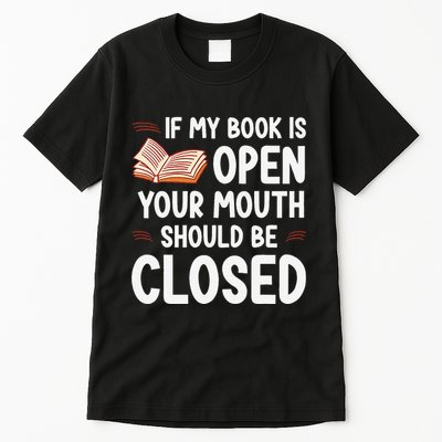 If My Book Is Open Your Mouth Should Be Closed Tall T-Shirt