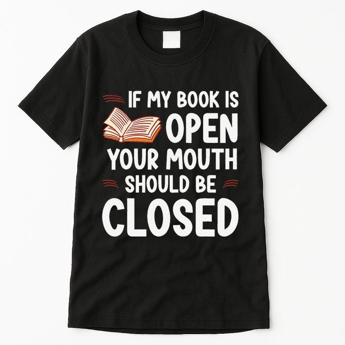 If My Book Is Open Your Mouth Should Be Closed Tall T-Shirt
