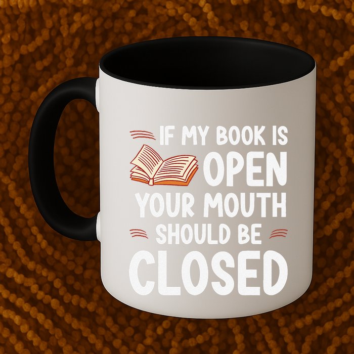 If My Book Is Open Your Mouth Should Be Closed Mug