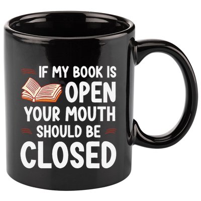 If My Book Is Open Your Mouth Should Be Closed 11oz C Handle Ceramic Mug