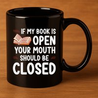 If My Book Is Open Your Mouth Should Be Closed 11oz C Handle Ceramic Mug