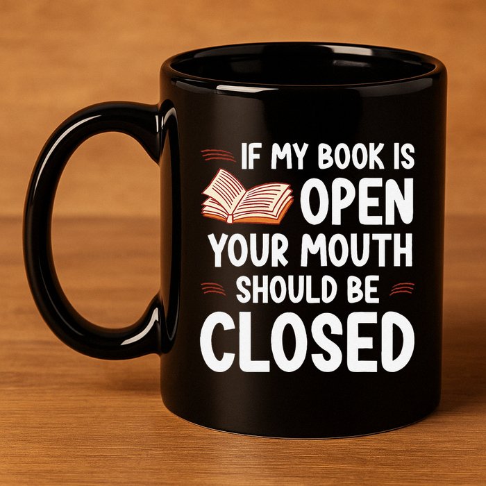 If My Book Is Open Your Mouth Should Be Closed 11oz C Handle Ceramic Mug
