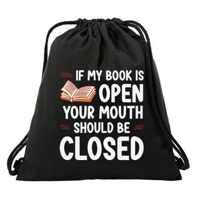 If My Book Is Open Your Mouth Should Be Closed Drawstring Bag