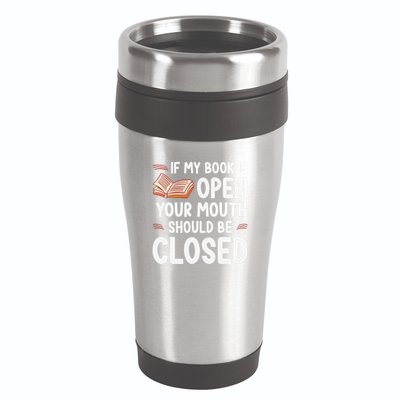 If My Book Is Open Your Mouth Should Be Closed 16oz Travel Tumbler
