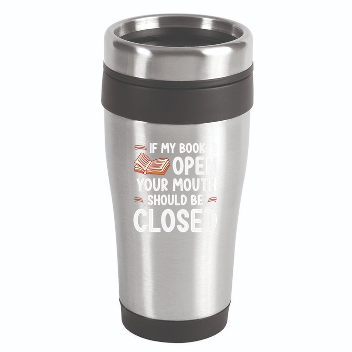 If My Book Is Open Your Mouth Should Be Closed 16oz Travel Tumbler