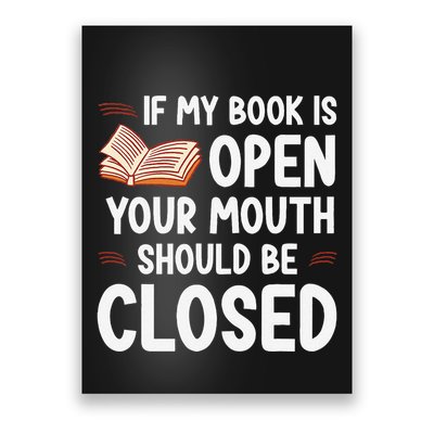 If My Book Is Open Your Mouth Should Be Closed Poster